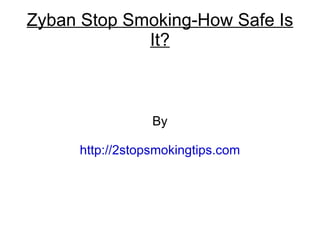Zyban Stop Smoking-How Safe Is
             It?



                 By

     http://2stopsmokingtips.com
 