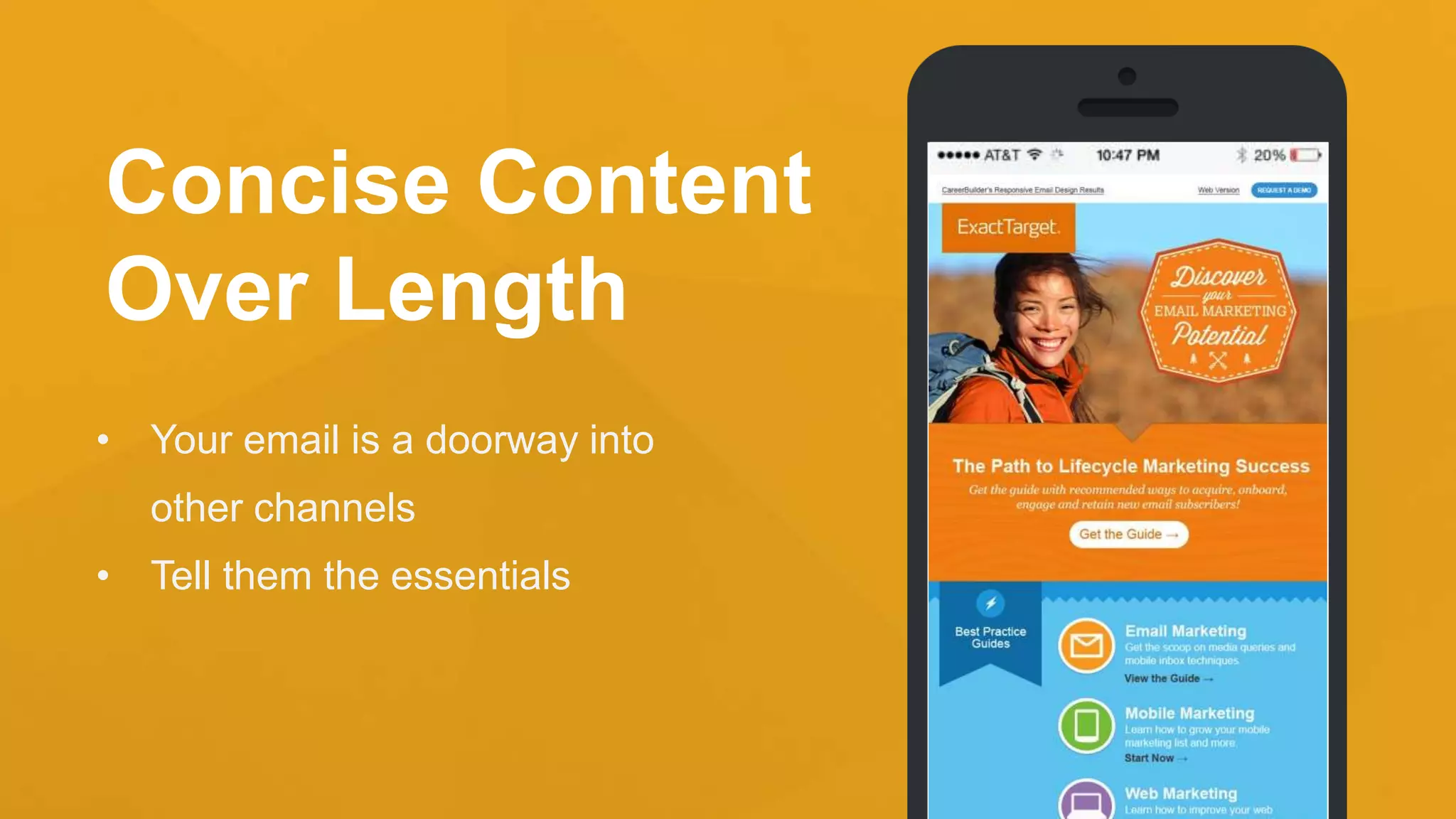 Concise Content
Over Length
• Your email is a doorway into
other channels
• Tell them the essentials
 