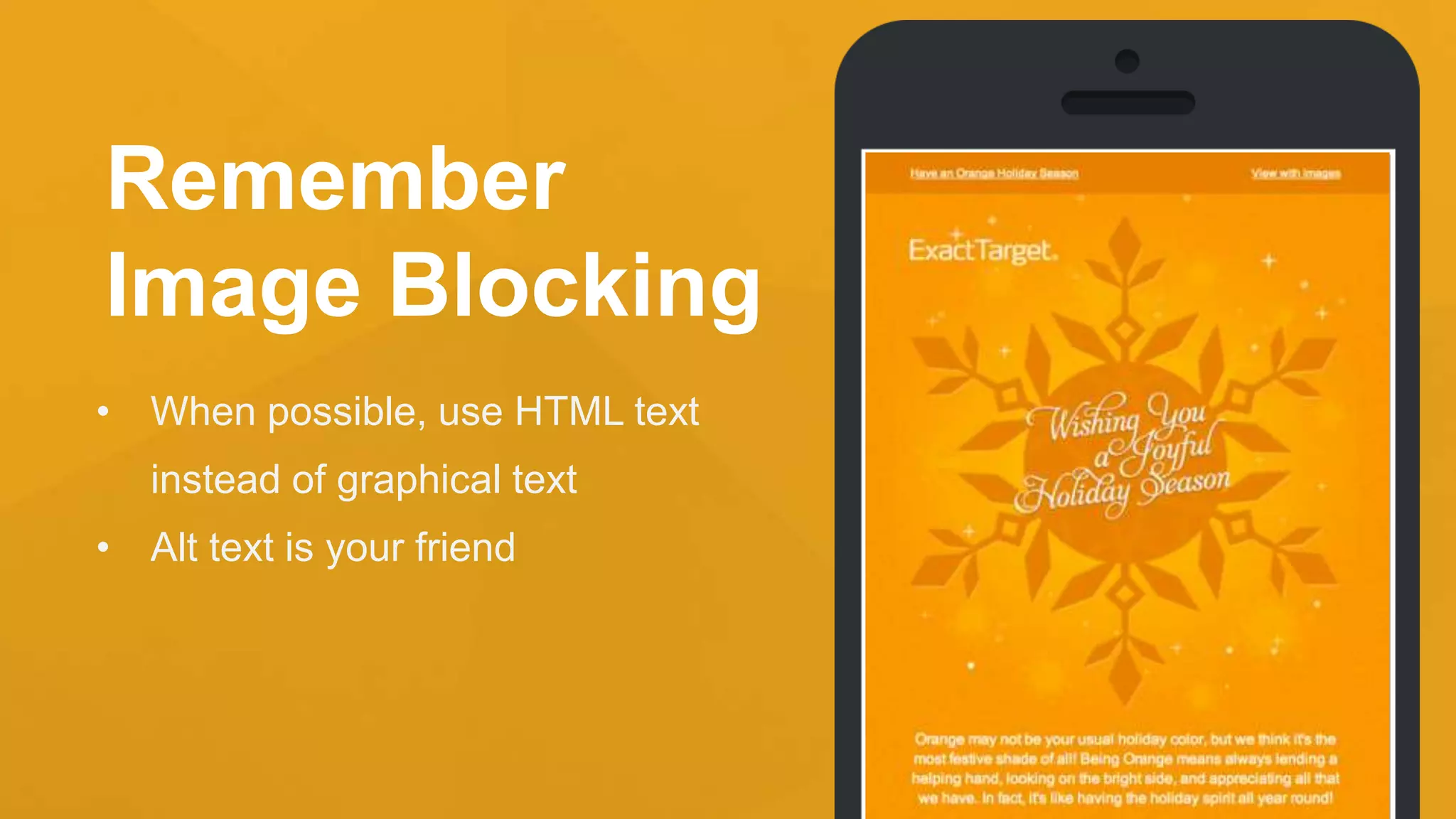 Remember
Image Blocking
• When possible, use HTML text
instead of graphical text
• Alt text is your friend
 