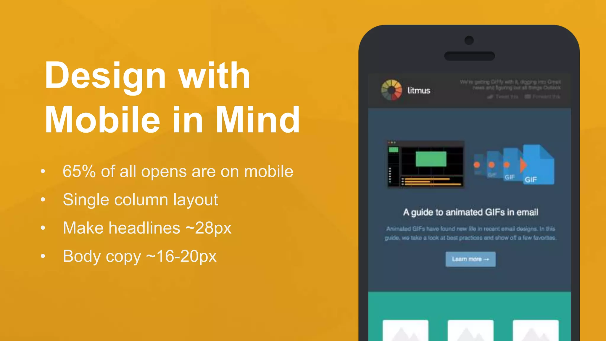 Design with
Mobile in Mind
• 65% of all opens are on mobile
• Single column layout
• Make headlines ~28px
• Body copy ~16-20px
 