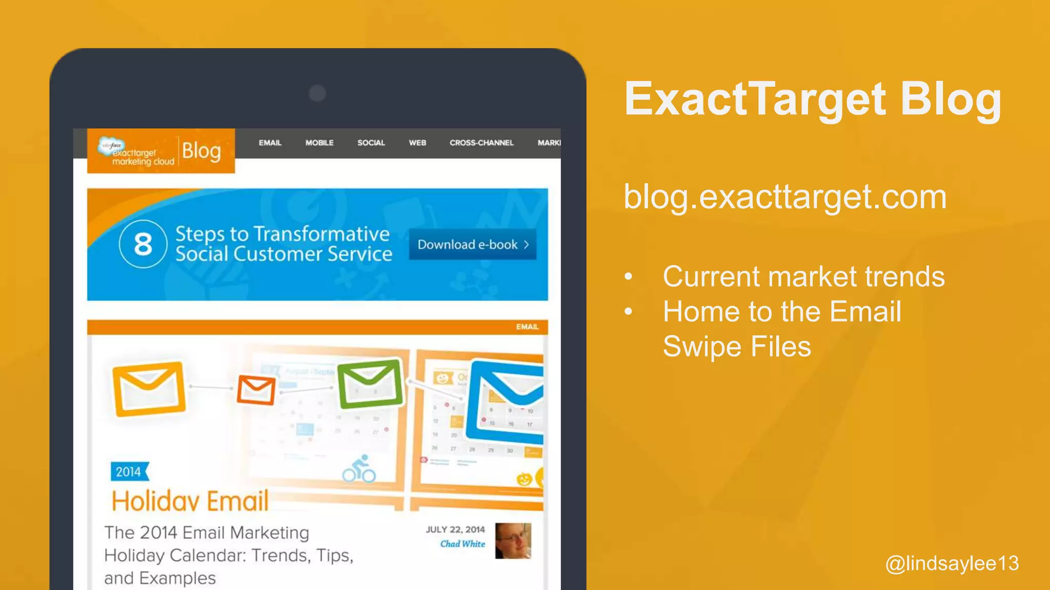 @lindsaylee13
ExactTarget Blog
blog.exacttarget.com
• Current market trends
• Home to the Email
Swipe Files
 