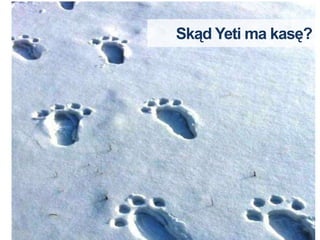 Skąd Yeti ma 첹ę?
 