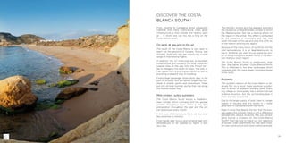 39
DISCOVER THE COSTA
BLANCA SOUTH !
From Alicante to Cartagena, enjoy a beautiful
coastline with many multicultural cities, good
infrastructure, a mild climate and healthy open
air … In short, one can live like a king on the
Costa Blanca South!
On land, at sea and in the air
The south of the Costa Blanca is very easy to
reach via the airports of Corvera, Murcia, and
Alicante. Especially this last airport has a wide
range of international flights.
In addition, the A7 motorway has an excellent
infrastructure and connects the most important
coastal cities all the way from the French bor-
der to Malaga in the south of Spain. The train or
high-speed train is also a great option as well as
providing a pleasant way of traveling.
Finally, large passenger boats dock daily in the
port of Alicante. But we cannot forget the hun-
dreds of smaller yachts and motorboats. These
put into all local marinas during their trip along
the Mediterranean Sea.
Mild winters, sultry summers
The Costa Blanca South enjoys a Mediterra-
nean climate, which contrasts with the general
weather throughout Spain. There is very little
precipitation throughout the year and the sun
can be enjoyed every month.
In the area of ​temperature, there are also very
few extremes to mention.
Frost hardly ever occurs and extreme heat with
temperatures of 40 degrees or higher is also
very rare.
The mild dry winters and the pleasant summers
are caused by a Mediterranean climate in which
the Mediterranean Sea has a heating effect on
the region in the winter. This effect is protected
by the presence of mountains and hills that
retain the heat of the sea and stop the chilly air
of the interior entering the region.
Because of the many hours of sunshine and the
mild temperatures, it is an ideal destination to
live in. Whether you want to just spend the win-
ter or enjoy living here all year round, it is a deci-
sion that you won’t regret!
The Costa Blanca South is significantly drier
than the higher situated Costa Blanca North.
This is reflected in the drier landscape, which
contrasts with the many green mountain slopes
in the north.
Property
The southern section of the Costa Blanca is rel-
atively flat. As a result, there are more possibil-
ities in terms of available building plots. Every
city, village or municipality has a centre that has
a dense structure, but the surrounding area is
more sparsely populated.
Due to the larger supply of land, there is a larger
supply of housing and this results in a lower
price level in comparison with the north.
Keep in mind that despite the fact that the aver-
age sales price is lower, there is still a difference
between the various locations. Are you consid-
ering buying a property on the Costa Blanca
South? Then be sure to check out our selection
of houses, villas, apartments for sale. Both mod-
ern new construction and more traditional resale.
 