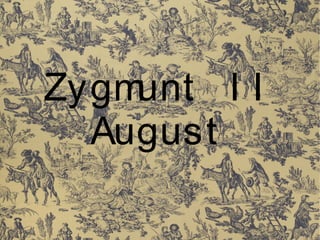 Zygm
unt I I
August

 