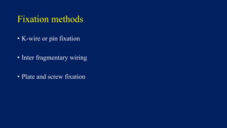 Fixation methods
• K-wire or pin fixation
• Inter fragmentary wiring
• Plate and screw fixation
 