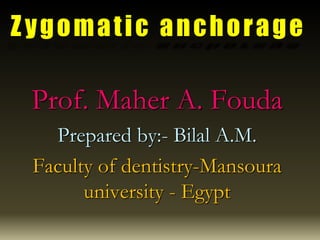 Zygomatic anchorage
Prof. Maher A. Fouda
Prepared by:- Bilal A.M.
Faculty of dentistry-Mansoura
university - Egypt
 