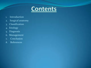 1. Introduction
2. Surgical anatomy
3. Classification
4. Etiology
5. Diagnosis
6. Management
7. Conclusion
8. References
 