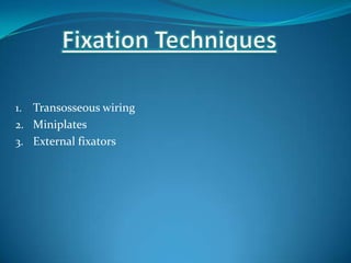 1. Transosseous wiring
2. Miniplates
3. External fixators
 
