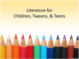 Literature for
Children, Tweens, & Teens
 