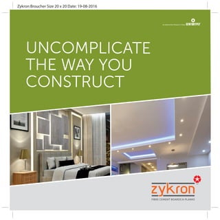 AN INNOVATIVE PRODUCT FROM
UNCOMPLICATE
THE WAY YOU
CONSTRUCT
Zykron Broucher Size 20 x 20 Date: 19-08-2016
 