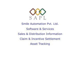 Smile Automation Pvt. Ltd.
Software & Services
Sales & Distribution Information
Claim & Incentive Settlement
Asset Tracking
 