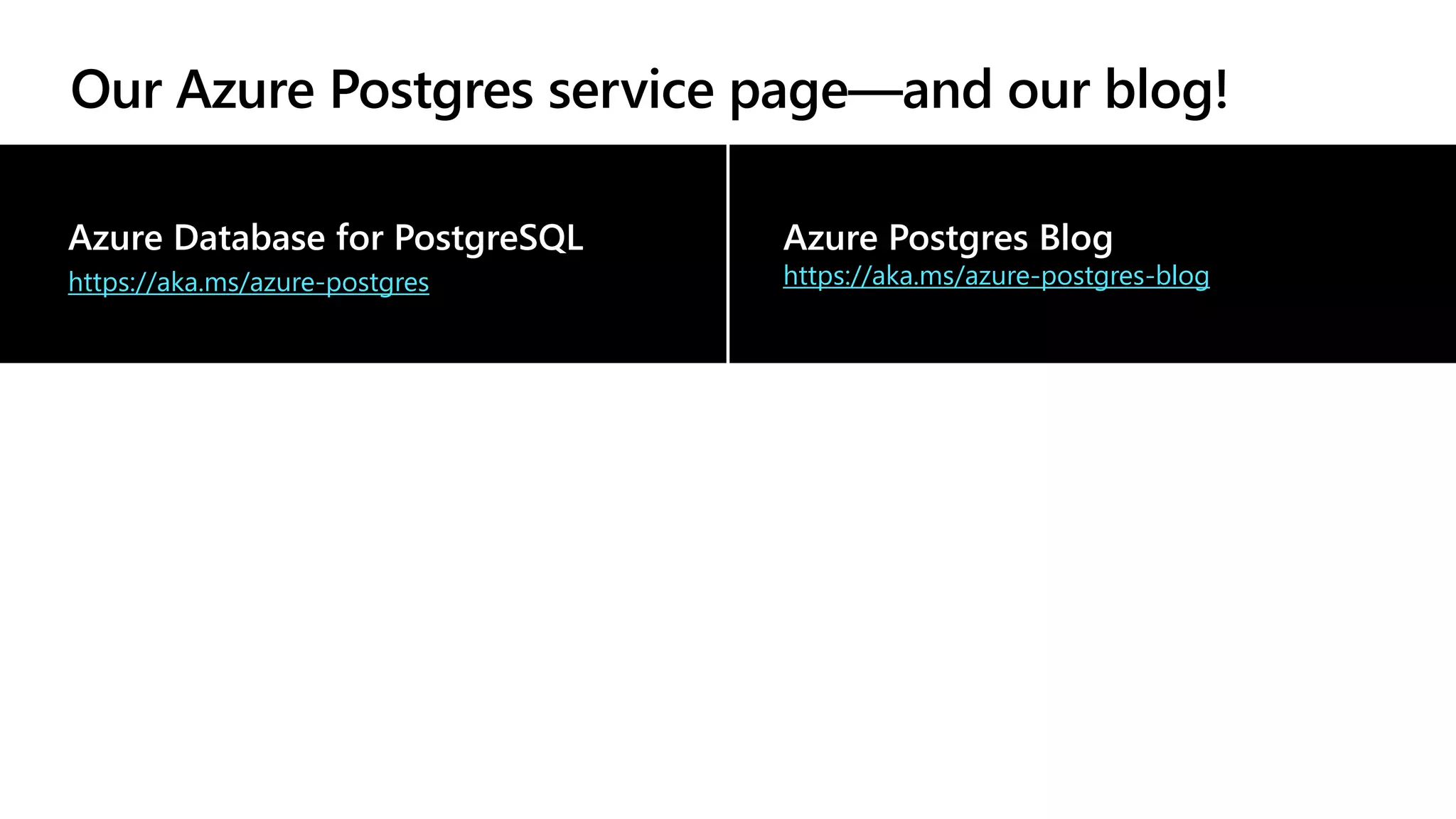 Our Azure Postgres service page—and our blog!
Azure Database for PostgreSQL
https://aka.ms/azure-postgres
Azure Postgres Blog
https://aka.ms/azure-postgres-blog
 