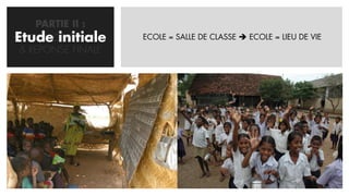 PARTIE II :
Etude initiale
   CONCEPTION       ECOLE = SALLE DE CLASSE  ECOLE = LIEU DE VIE
 & REPONSE FINALE
 