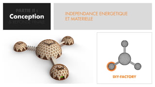 PARTIE II :
                   INDEPENDANCE ENERGETIQUE
Conception
  CONCEPTION       ET MATERIELLE
& REPONSE FINALE




                                     DIY-FACTORY
 