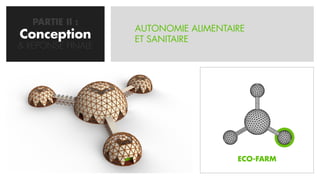 PARTIE II :
                   AUTONOMIE ALIMENTAIRE
Conception
  CONCEPTION       ET SANITAIRE
& REPONSE FINALE




                                      ECO-FARM
 