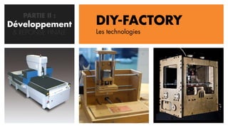 PARTIE II :
Développement
   CONCEPTION       DIY-FACTORY
 & REPONSE FINALE   Les technologies
 