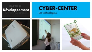 PARTIE II :
Développement
   CONCEPTION       CYBER-CENTER
 & REPONSE FINALE   Les technologies
 