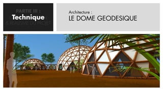 PARTIE III :      Architecture :
   Technique
  CONCRETISATION       LE DOME GEODESIQUE
& REALISME DU PROJET
 