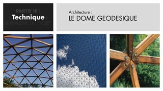 PARTIE III :      Architecture :
   Technique
  CONCRETISATION       LE DOME GEODESIQUE
& REALISME DU PROJET
 