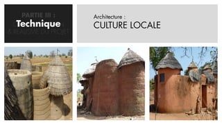 PARTIE III :      Architecture :
   Technique
  CONCRETISATION       CULTURE LOCALE
& REALISME DU PROJET
 