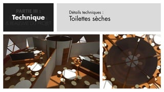 PARTIE III :      Détails techniques :
   Technique
  CONCRETISATION       Toilettes sèches
& REALISME DU PROJET
 