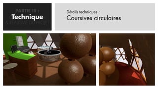 PARTIE III :      Détails techniques :
   Technique
  CONCRETISATION       Coursives circulaires
& REALISME DU PROJET
 