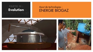 PARTIE III :      Ajout de technologies :
    Evolution
  CONCRETISATION       ENERGIE BIOGAZ
& REALISME DU PROJET
 
