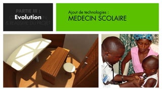 PARTIE III :      Ajout de technologies :
    Evolution
  CONCRETISATION       MEDECIN SCOLAIRE
& REALISME DU PROJET
 