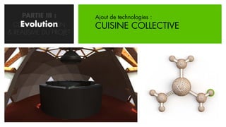 PARTIE III :      Ajout de technologies :
    Evolution
  CONCRETISATION       CUISINE COLLECTIVE
& REALISME DU PROJET
 