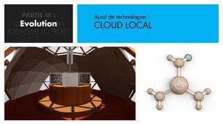 PARTIE III :      Ajout de technologies :
    Evolution
  CONCRETISATION       CLOUD LOCAL
& REALISME DU PROJET
 