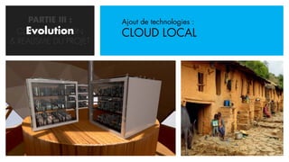 PARTIE III :      Ajout de technologies :
    Evolution
  CONCRETISATION       CLOUD LOCAL
& REALISME DU PROJET
 