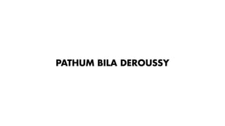 PATHUM BILA DEROUSSY
 