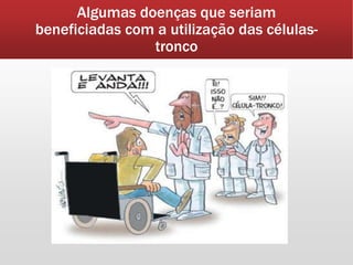 Algumas doenças que seriam
beneficiadas com a utilização das células-
tronco
 