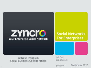 Social Networks
    Your Enterprise Social Network    For Enterprises



                                     Lluís Font
           10 New Trends in
                                     CEO & Founder
     Social Business Collaboration
1                                    @lluisfont      September 2012
 