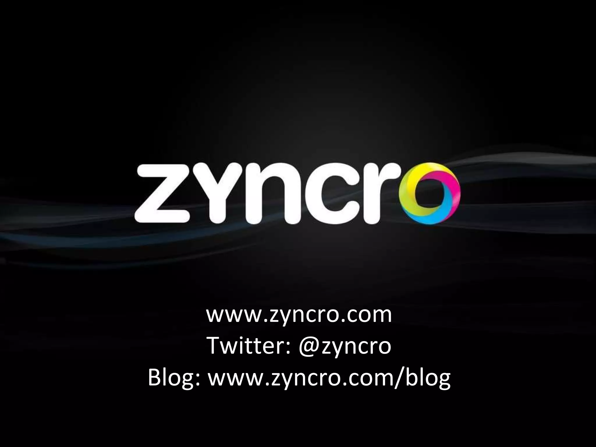 www.zyncro.com Twitter: @zyncro Blog: www.zyncro.com/blog 