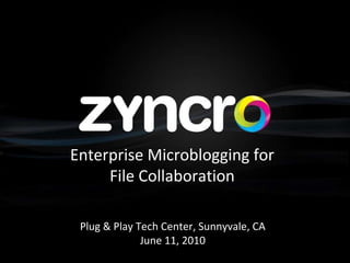 Enterprise Microblogging for File Collaboration Plug & Play Tech Center, Sunnyvale, CA June 11, 2010 