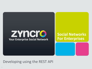 Social Networks
       Your Enterprise Social Network   For Enterprises




    Developing using the REST API
1
 