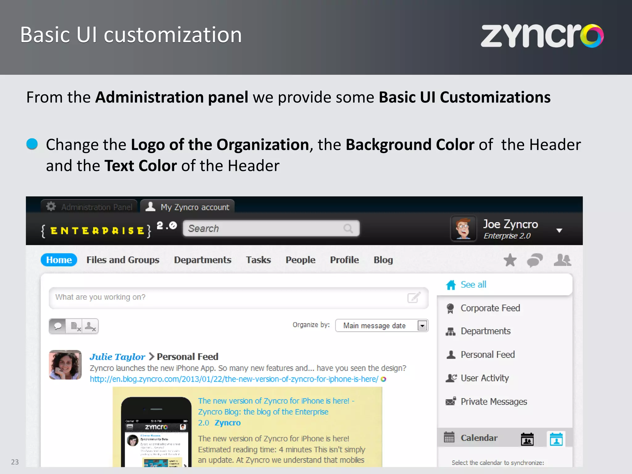 Basic UI customization

     From the Administration panel we provide some Basic UI Customizations

       Change the Logo of the Organization, the Background Color of the Header
       and the Text Color of the Header




23
 