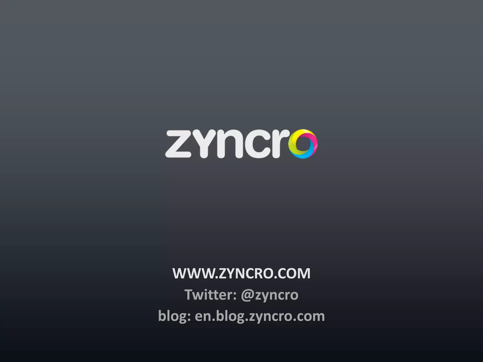 WWW.ZYNCRO.COM
         Twitter: @zyncro
     blog: en.blog.zyncro.com

31
 