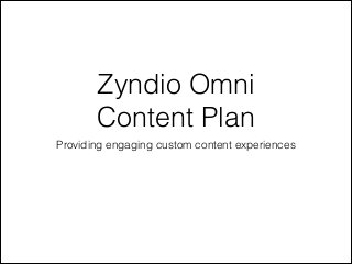 Zyndio Omni
Content Plan
Providing engaging custom content experiences

 