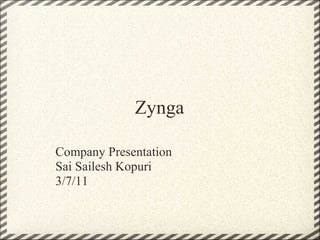 Zynga
Company Presentation
Sai Sailesh Kopuri
3/7/11
 