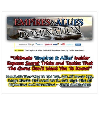 WARNING: This Empires & Allies Guide Will Step Your Game Up To The Next Level.. 100% Legal and Hack-Free TechniquesAbsolutely zero monthly feesFree Lifetime Updates IncludedCurrent techniques for dominating the gameHave the greatest Empire of all your friendsThe Original and best E&A Strategy GuideDominate Your Way To The TopMuch more... Grab your copyDear Future Empires & Allies Dominator,After spending hundreds of hours studying and playing Empires & Allies, I have finally discovered the top-secret strategies on how to dominate the game from an Empires & Allies GURU, that's why I've created the ultimate Empires & Allies strategy guide to destroy the competition and own in the game. That's a fact!If you're like the majority of Empires & Allies suckers out there (99%), you'll be asking yourself from time to time how other players are able to have the best buildings, decorations, houses, points and maximize their empire's growth so quickly.. Here's what else you might be asking yourself: What are they doing and how are they doing it?... Are they buying it in the game?... How did they come to acquire such amazing empire building skills?... Am I close? It's OK, it's not your fault. My whole Empires & Allies gaming style used to suck out loud. Then, due to a chance meeting with a GIANT Empires & Allies guru, whom I'll call quot;
The EA Godfatherquot;
, all that changed...overnight.  In this short little meeting, I learned what the giants in the Empires & Allies gaming community do that 99% of the other players don't. And much to my surprise it wasn't one big thing...it was a lot of little quot;
tricksquot;
 (TONS to be exact)...some of them so small that you probably wouldn't notice them if they slapped you DAILY in your face. Even if your the World's biggest skeptic, YOU can't argue with facts and the numbers. Here is what you can easily do if you implement just a few of my quot;
Empires & Allies Tactics & Tricksquot;
:1. Gain MILLIONS of Empire coins beyond your wildest dreams and how to use them to give your empire the upperhand inside the game2. Start owning all the most awesome military, housing, and industrial buildings..3. The Secret to getting flooded with hundreds of new friends and neighbors requests in a matter of hours4. Proven Methods and Tactics to get all the power ups And what do you get after implementing ONLY those four tricks?Complete those 4 tricks and you can watch your Empires & Allies status literally JUMP within a few hours!After going through and purchasing all the other junk guides out there for Empires & Allies (unfortunately I've lost a lot of money due to this fact), I've come to realize that most of them are nothing but cheap talk and fluff with only a few good tips lost in between the bullshit. Here's an example of what you get from the majority of the other Empires & Allies guides out there; They tell you how to sign up for the game on Facebook, and if you're familiar with Empires & Allies... this helps you how? Stop throwing away your hard-earned money on a crappy guide that is full of fluff and cheap talk.Another fact, most of these so called 'guides' teach you strategies and quot;
tricksquot;
 that will more than likely have your account banned for good. The tactics and methods inside Empires & Allies Domination are 100% legal and legitimate, and will NOT get you banned under any circumstances, all 100% hack-free.Claim Your Copy of Empires & Allies Domination by Clicking HereOnce you know how to get:More coins, oil, wood, ores and more energy than you could possibly need... Almost unlimited energy with virtually no effort... Your neighbors fighting over each other to help YOU out... ...Finally you'll get to see what it's like to have a hyper-responsive account which people will respond to in just hours. Then you'll know what it's like to dominate and blow away your friends and competition inside Empires & Alliesquot;
Claim Your Copy of Empires & Allies Domination by Clicking HereSo how can you get these Top Secret Empires & Allies strategies & tricks? Here's the deal...I sat down the other day with a marketing buddy of mine for over an hour and a half SPILLING our guts about these Original Gangsta Empires & Allies techniques. It was all recorded into an easy to follow Empires & Allies Domination guide which is NOW available to the public..You get instant access to this exclusive Empires & Allies strategy guide online. PLUS you will have access to lifetime updates as they occur inside the game and in our guide.. 24/7.Sorry for being bluntly honest, but you can spend hours and hours playing the game and you'll get NOWHERE if you're not applying the correct strategies, tactics and techniques. Why waste your precious gaming time moving at a snails pace?...By implementing these secrets, you'll literally be learning from other's mistakes and flying over 99% of other players who have NO CLUE on how to dominate the game, simply because they aren't aware of the ins and outs.So there's really no question about whether or not Empires & Allies Domination will make you master your skills and blow away the competition. The secrets and tricks we've figured out just work too well, and the investment I'm requiring is so insanely low that's it's impossible NOT to make a positive return on your investment. The only question that remains is, will you act fast enough to get your copy before they're all gone?Iron-Clad Unconditional 60-Day Money Back GuaranteeWe value your trust in our promise. Take 60 FULL days to simply try out the Empires & Allies Domination program. As a matter of fact, try it today.Yes, even if you barely understand the Empires & Allies concepts and techniques - we guide you 100%. We are almost giving it to you for free until you see results. Within 60 days... if you're not completely satisfied after giving these tips and tricks/strategies your sincere effort, then just contact us right away for support. If we truly can't guide you and prove that failure is NOT an option, then we'll promptly REFUND EVERY RED CENT. This is why it's a virtually RISKLESS offer. Wouldn't you rather spend your time on a game where you can do anything you want? How much more enjoyable would that be?What if you could get all the tricked out stuff whenever you wanted? The Space Exploration Center, the level III military and industrial buildings and anything else that makes you say quot;
Whoa!quot;
.Our guide lays out everything step-by-step for you and get you started playing the game the right way. The key to all of this is having the right secrets down and following them successfully.Remember, I only reveal strategies that are totally legal and allowed and will never get you banned or require third-party programs, bots or illegal game hacks. Is losing your account and all your hard work worth trying to scam some points and a little money? I didn't think so...Don't use other strategies and hacks that will get your account banned.Don't waste your hard-earned money buying Empire cash and coins, get it FREE!Don't run around poor because you don't know these simple secrets!Don't buy guides that require your account information after you order (these are all scams!)  I normally hold back advanced gaming strategy guides like this for my highest level gaming students. But occasionally I'll release trainings like this to the public......but only in a very limited quantity.In this case, I'm allowing just 500 copies of this course to be distributed before it goes back in the vault so that only my quot;
Close Circle of Friendsquot;
 have access to it. The truth is, I make A LOT more money using other business ventures than I do teaching Empires & Allies as well as other gaming strategies, so once the 500th copy is sold it's going back in quot;
the vaultquot;
 where it belongs.You've been warned, so please don't come crying if you procrastinate and get left out. In fact, right now you need to CLICK HERE and claim your copy before they sell out...Don’t let the chance to become the biggest, best new player in Empires & Allies around to pass you by. I’m not kidding when I say this is going to go up, and then there are the other people who will be swooping in to make their empires top of the anthill. Act now and become the Empire Building Master you’ve always dreamed of being. This is your chance to shine!As I said above, I am ONLY releasing 500 copies to the public, at which point it'll be taken off the market for good!YES George, I want in! Please let me have one of the 500 available copies of your quot;
Empires & Allies Dominationquot;
 course for just $97 $27. I understand that after ordering the Empires & Allies Domination guide I'll gain instant access to the download page 24/7 FOR LIFEI will not share these secrets with just anyone as they are *TOP SECRET* and can only be found in the Empires & Allies Domination guideThis is a RISK-FREE OFFER as Empires & Allies Domination is backed by a 60-Day 100% Money Back Guarantee, try it out for 60 days, and if you don't whoop empire ass simply e-mail me for a full refund.. no questions asked!I want to use your Pre-Tested Secret Methods and Tactics, Ninja-Like Techniques and Empires & Allies gaming Tricks to:At LEAST triple my coins...Quadruple my empire size... Skyrocket my power ups.. Wipe out rival empires and bullies with EASE! Have your credit card handy and click the happy orange quot;
Add To Cartquot;
 button below to access quot;
Empires & Allies Dominationquot;
 right now...Add to Cart: Empires & Allies Domination ($27) A Note To The Buyer: quot;
Empires & Allies Dominationquot;
 is a digital guide in PDF format which you will gain INSTANT access to 24/7 after purchasing the program (can be viewed on either MAC or PC). If you have any questions or need tech support after purchasing, simply send us an E-mail and we'll respond immediately!...Still Having Doubts?I'll Throw In Thequot;
Empire Coin Reportquot;
 As A Bonus Absolutely FREE!The secrets inside this bonus add-on alone have easily made me more than 957 Empire Coins in under 7 days! Don't let anyone tell you that earning Empire coins is a slow and painful process! For a long time, I kept this secret very closely guarded. This technique was known only to me and I refused to share it with anyone. But then, when people found out that my coins were incredibly high, they kept asking me. Morning and night, days became weeks became months. I want to be left alone, so finally, I gave in and have decided to share this secret with you...These techniques and strategies are so deadly simple- but they continue to work day after day, week after week. Your competition won't know what hit them when you put this into action. (You can use this even at level 1 starting with just a handful of dollars) Internet Security Note: The secure order form on the next page will look like this:To Your Empires & Allies Success and NOTHING less,George HammerCreator and Gaming Insider - 'Empires & Allies Domination'P.S. You have nothing to lose. Empires & Allies Domination is 100% guaranteed to work for you or I will buy it back. And best of all, you'll see for yourself just how well these quot;
tricksquot;
 work when you implement just ONE of these secret tactics!There’s no easier and faster way to learn what really works. So what’s holding you back? Claim your copy of quot;
Empires & Allies Dominationquot;
 today CLICK HEREP.P.S. Seriously, this offer is only being extended to 500 people...and I know how to push an offer so IT WILL SELL OUT. Once that number is reached, quot;
Empires & Allies Dominationquot;
 will be placed back in quot;
the vaultquot;
P.P.P.S. Just so you know, I'm a real person and I really do play Empires & Allies. Here is my direct contact information just to prove it to you:George Hammergeorge@empiresalliesdomination.com If you have any questions about my quot;
Empires & Allies Dominationquot;
, e-mail me ANY TIME, 7 days a week, 365 days a year. I'll respond personally in under 12 business hours!Yes, Let Me Into The Members Area Now!Affiliates - Make Money l Contact Us l Privacy Policy l Order NowCopyright © 2011 EmpiresAlliesDomination.comThis site and the products and services offered on this site are not associated, affiliated, endorsed, or sponsored by Zynga, nor have they been reviewed, tested or certified by Zynga<br />Claim Your Copy of Empires & Allies Domination by Clicking Here<br />So how can you get these Top Secret Empires & Allies strategies & tricks? Here's the deal...<br />I sat down the other day with a marketing buddy of mine for over an hour and a half SPILLING our guts about these Original Gangsta Empires & Allies techniques. It was all recorded into an easy to follow Empires & Allies Domination guide which is NOW available to the public..<br />You get instant access to this exclusive Empires & Allies strategy guide online. PLUS you will have access to lifetime updates as they occur inside the game and in our guide.. 24/7.<br />Sorry for being bluntly honest, but you can spend hours and hours playing the game and you'll get NOWHERE if you're not applying the correct strategies, tactics and techniques. Why waste your precious gaming time moving at a snails pace?...<br />By implementing these secrets, you'll literally be learning from other's mistakes and flying over 99% of other players who have NO CLUE on how to dominate the game, simply because they aren't aware of the ins and outs.<br />So there's really no question about whether or not Empires & Allies Domination will make you master your skills and blow away the competition. The secrets and tricks we've figured out just work too well, and the investment I'm requiring is so insanely low that's it's impossible NOT to make a positive return on your investment. <br />The only question that remains is, will you act fast enough to get your copy before they're all gone?<br />Iron-Clad Unconditional 60-Day Money Back GuaranteeWe value your trust in our promise. Take 60 FULL days to simply try out the Empires & Allies Domination program. As a matter of fact, try it today.Yes, even if you barely understand the Empires & Allies concepts and techniques - we guide you 100%. We are almost giving it to you for free until you see results. Within 60 days... if you're not completely satisfied after giving these tips and tricks/strategies your sincere effort, then just contact us right away for support. If we truly can't guide you and prove that failure is NOT an option, then we'll promptly REFUND EVERY RED CENT. This is why it's a virtually RISKLESS offer. <br />Wouldn't you rather spend your time on a game where you can do anything you want? How much more enjoyable would that be?What if you could get all the tricked out stuff whenever you wanted? The Space Exploration Center, the level III military and industrial buildings and anything else that makes you say quot;
Whoa!quot;
.<br />Our guide lays out everything step-by-step for you and get you started playing the game the right way. The key to all of this is having the right secrets down and following them successfully.<br />Remember, I only reveal strategies that are totally legal and allowed and will never get you banned or require third-party programs, bots or illegal game hacks. Is losing your account and all your hard work worth trying to scam some points and a little money? I didn't think so...<br />Don't use other strategies and hacks that will get your account banned.Don't waste your hard-earned money buying Empire cash and coins, get it FREE!Don't run around poor because you don't know these simple secrets!Don't buy guides that require your account information after you order (these are all scams!) <br /> <br />I normally hold back advanced gaming strategy guides like this for my highest level gaming students. But occasionally I'll release trainings like this to the public...<br />...but only in a very limited quantity.<br />In this case, I'm allowing just 500 copies of this course to be distributed before it goes back in the vault so that only my quot;
Close Circle of Friendsquot;
 have access to it. <br />The truth is, I make A LOT more money using other business ventures than I do teaching Empires & Allies as well as other gaming strategies, so once the 500th copy is sold it's going back in quot;
the vaultquot;
 where it belongs.<br />You've been warned, so please don't come crying if you procrastinate and get left out. In fact, right now you need to CLICK HERE and claim your copy before they sell out...<br />Don’t let the chance to become the biggest, best new player in Empires & Allies around to pass you by. I’m not kidding when I say this is going to go up, and then there are the other people who will be swooping in to make their empires top of the anthill. Act now and become the Empire Building Master you’ve always dreamed of being. This is your chance to shine!As I said above, I am ONLY releasing 500 copies to the public, at which point it'll be taken off the market for good!<br />YES George, I want in! Please let me have one of the 500 available copies of your quot;
Empires & Allies Dominationquot;
 course for just $97 $27. I understand that after ordering the Empires & Allies Domination guide I'll gain instant access to the download page 24/7 FOR LIFEI will not share these secrets with just anyone as they are *TOP SECRET* and can only be found in the Empires & Allies Domination guideThis is a RISK-FREE OFFER as Empires & Allies Domination is backed by a 60-Day 100% Money Back Guarantee, try it out for 60 days, and if you don't whoop empire ass simply e-mail me for a full refund.. no questions asked!I want to use your Pre-Tested Secret Methods and Tactics, Ninja-Like Techniques and Empires & Allies gaming Tricks to:At LEAST triple my coins...Quadruple my empire size... Skyrocket my power ups.. Wipe out rival empires and bullies with EASE! Have your credit card handy and click the happy orange quot;
Add To Cartquot;
 button below to access quot;
Empires & Allies Dominationquot;
 right now...Add to Cart: Empires & Allies Domination ($27) A Note To The Buyer: quot;
Empires & Allies Dominationquot;
 is a digital guide in PDF format which you will gain INSTANT access to 24/7 after purchasing the program (can be viewed on either MAC or PC). ...Still Having Doubts?I'll Throw In Thequot;
Empire Coin Reportquot;
 As A Bonus Absolutely FREE!The secrets inside this bonus add-on alone have easily made me more than 957 Empire Coins in under 7 days! Don't let anyone tell you that earning Empire coins is a slow and painful process! For a long time, I kept this secret very closely guarded. This technique was known only to me and I refused to share it with anyone. But then, when people found out that my coins were incredibly high, they kept asking me. Morning and night, days became weeks became months. I want to be left alone, so finally, I gave in and have decided to share this secret with you...These techniques and strategies are so deadly simple- but they continue to work day after day, week after week. Your competition won't know what hit them when you put this into action. (You can use this even at level 1 starting with just a handful of dollars) Internet Security Note: The secure order form on the next page will look like this:To Your Empires & Allies Success and NOTHING less,George HammerCreator and Gaming Insider - 'Empires & Allies Domination'P.S. You have nothing to lose. Empires & Allies Domination is 100% guaranteed to work for you or I will buy it back. And best of all, you'll see for yourself just how well these quot;
tricksquot;
 work when you implement just ONE of these secret tactics!There’s no easier and faster way to learn what really works. So what’s holding you back? Claim your copy of quot;
Empires & Allies Dominationquot;
 today CLICK HEREP.P.S. Seriously, this offer is only being extended to 500 people...and I know how to push an offer so IT WILL SELL OUT. Once that number is reached, quot;
Empires & Allies Dominationquot;
 will be placed back in quot;
the vaultquot;
P.P.P.S. Just so you know, I'm a real person and I really do play Empires & Allies. Here is my direct contact information just to prove it to you:George Hammergeorge@empiresalliesdomination.com If you have any questions about my quot;
Empires & Allies Dominationquot;
, e-mail me ANY TIME, 7 days a week, 365 days a year. I'll respond personally in under 12 business hours!Yes, Let Me Into The Members Area Now!This site and the products and services offered on this site are not associated, affiliated, endorsed, or sponsored by Zynga, nor have they been reviewed, tested or certified by Zynga<br />