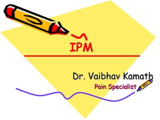 IPM Dr. Vaibhav Kamath   Pain Specialist 