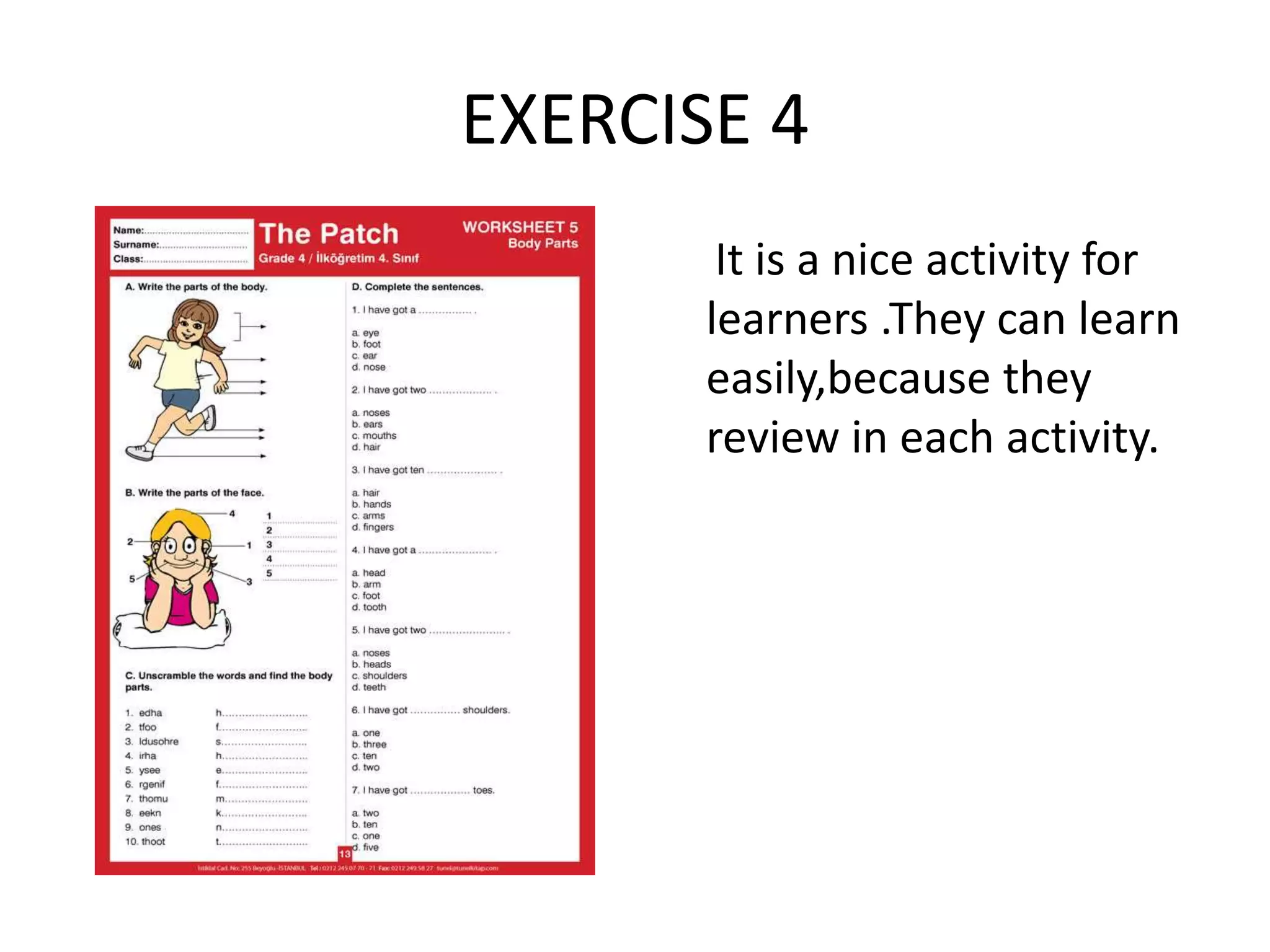 EXERCISE 4
It is a nice activity for
learners .They can learn
easily,because they
review in each activity.
 