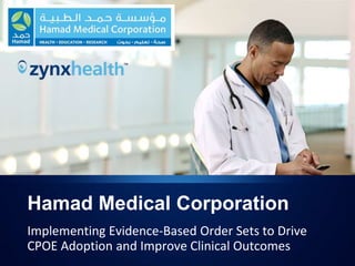 Hamad Medical Corporation
Implementing Evidence-Based Order Sets to Drive
CPOE Adoption and Improve Clinical Outcomes
 