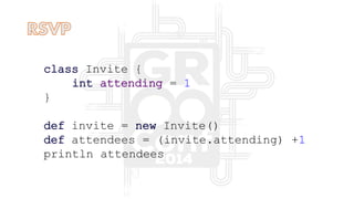 class Invite {
int attending = 1
}
def invite = new Invite()
def attendees = (invite.attending) +1
println attendees
 