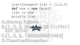 List<Integer> list = [1,2,3]
def now = new Date()
list << now
println list
 