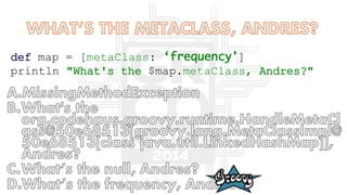 def map = [metaClass: ]
println "What's the $map.metaClass, Andres?"
 