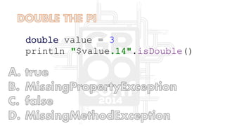 double value = 3
println "$value.14".isDouble()
 