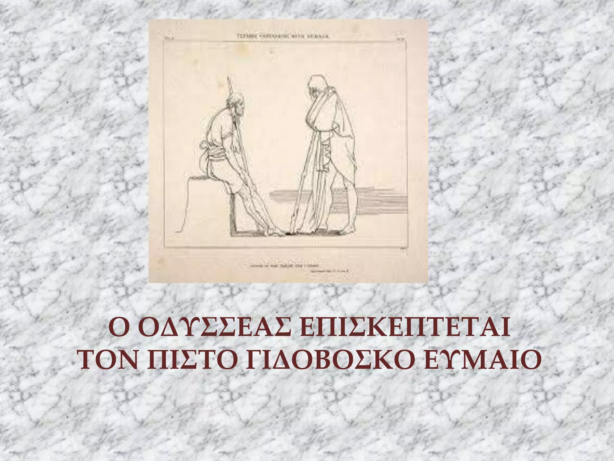 Ο ΟΔΥΣΣΕΑΣ ΕΠΙΣΚΕΠΤΕΤΑΙ
ΤΟΝ ΠΙΣΤΟ ΓΙΔΟΒΟΣΚΟ ΕΥΜΑΙΟ
 